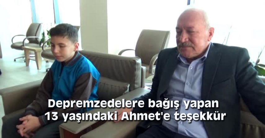 Depremzedelere bağış yapan 13 yaşındaki Ahmet’e teşekkür